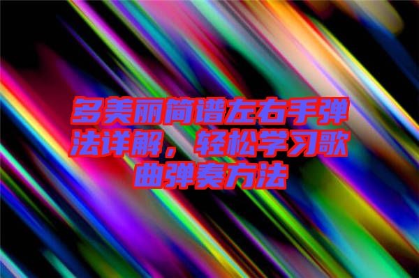 多美麗簡譜左右手彈法詳解，輕松學(xué)習(xí)歌曲彈奏方法