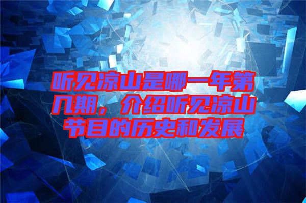 聽見涼山是哪一年第幾期，介紹聽見涼山節(jié)目的歷史和發(fā)展