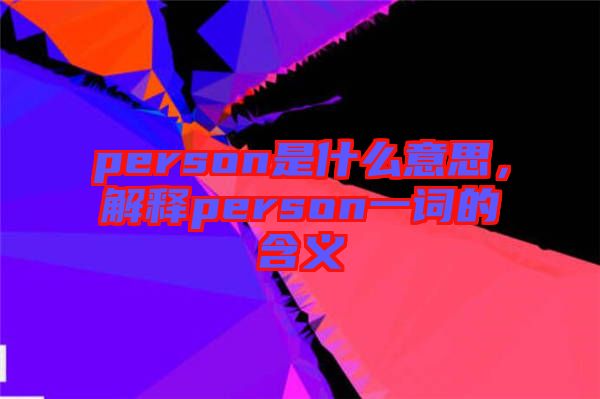 person是什么意思，解釋person一詞的含義