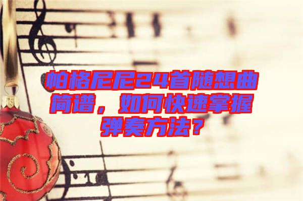 帕格尼尼24首隨想曲簡(jiǎn)譜，如何快速掌握彈奏方法？