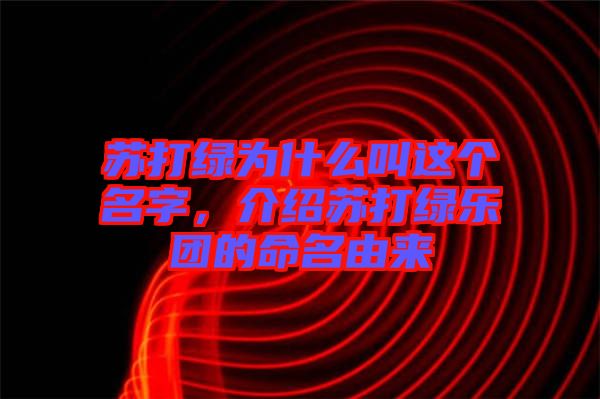 蘇打綠為什么叫這個名字，介紹蘇打綠樂團(tuán)的命名由來