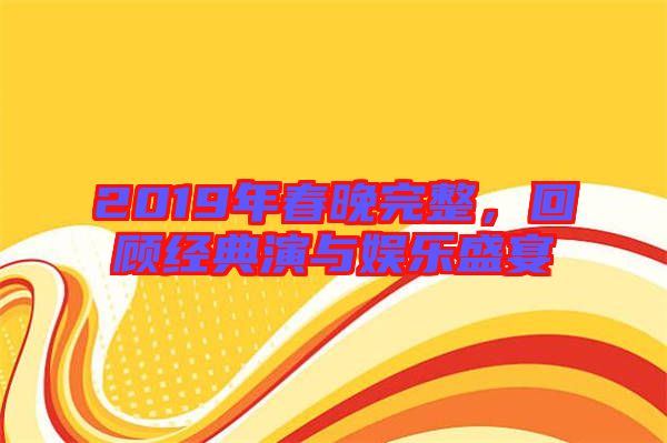 2019年春晚完整，回顧經(jīng)典演與娛樂(lè)盛宴