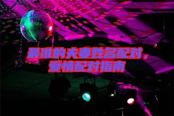 最準(zhǔn)的夫妻姓名配對，愛情配對指南