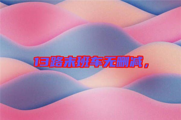 13路末班車無(wú)刪減，
