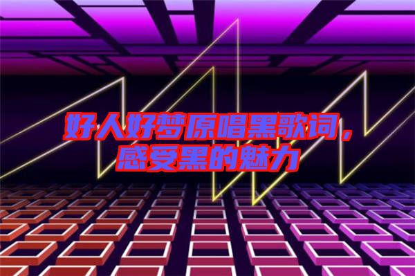 好人好夢(mèng)原唱黑歌詞，感受黑的魅力