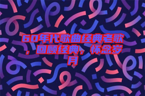 60年代歌曲經(jīng)典老歌，回顧經(jīng)典，懷念歲月