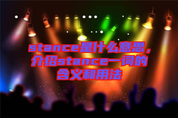 stance是什么意思，介紹stance一詞的含義和用法