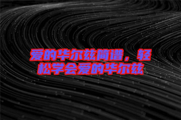 愛(ài)的華爾茲簡(jiǎn)譜，輕松學(xué)會(huì)愛(ài)的華爾茲