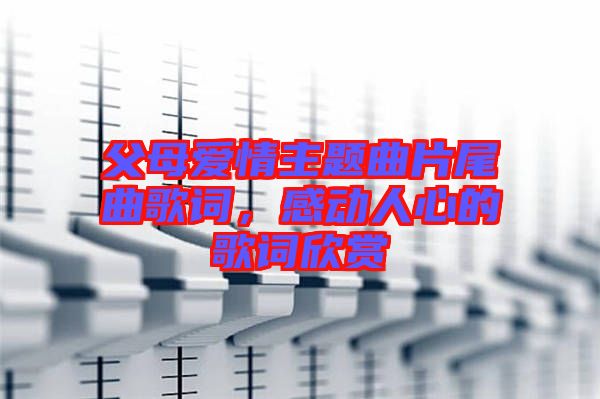 父母愛情主題曲片尾曲歌詞，感動(dòng)人心的歌詞欣賞