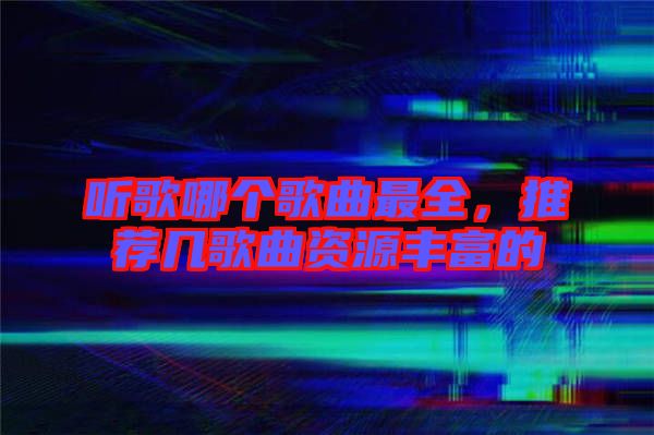 聽歌哪個(gè)歌曲最全，推薦幾歌曲資源豐富的