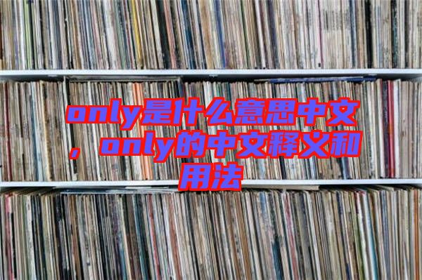 only是什么意思中文，only的中文釋義和用法