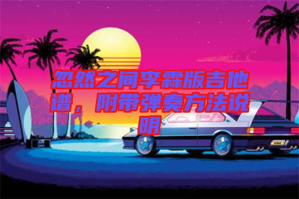 忽然之間李霖版吉他譜，附帶彈奏方法說(shuō)明
