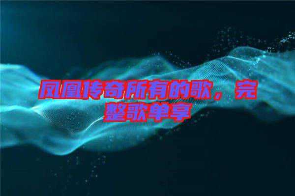 鳳凰傳奇所有的歌，完整歌單享
