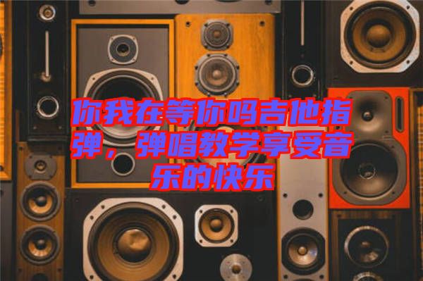你我在等你嗎吉他指彈，彈唱教學享受音樂的快樂