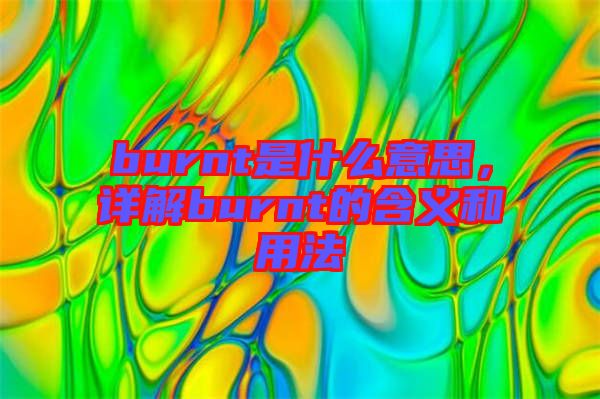 burnt是什么意思，詳解burnt的含義和用法