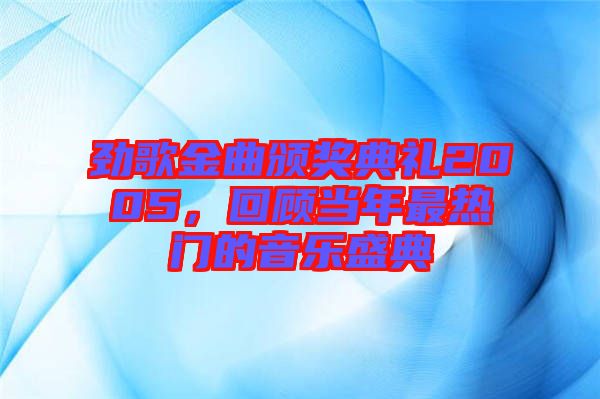 勁歌金曲頒獎典禮2005，回顧當年最熱門的音樂盛典