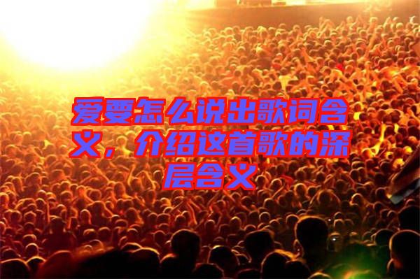 愛要怎么說出歌詞含義，介紹這首歌的深層含義