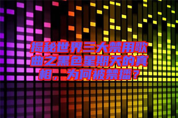 揭秘世界三大禁用歌曲之黑色星期天的真相，為何被禁播？