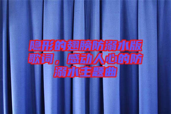 隱形的翅膀防溺水版歌詞，感動(dòng)人心的防溺水主題曲