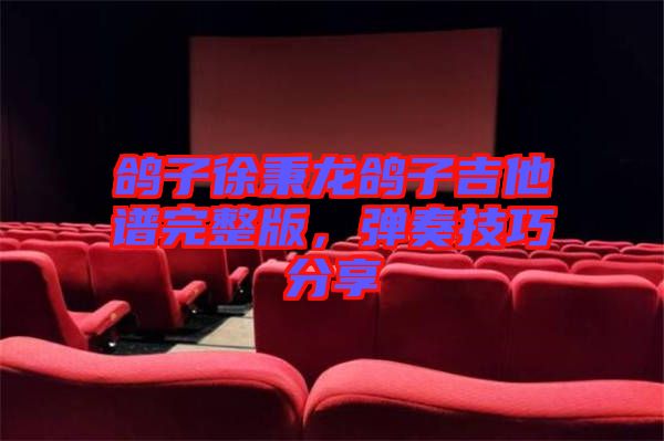 鴿子徐秉龍鴿子吉他譜完整版，彈奏技巧分享