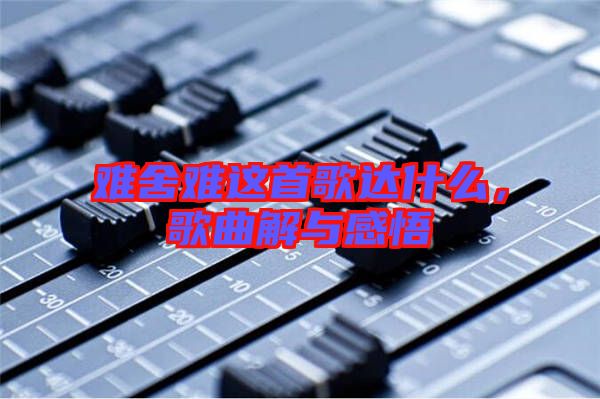 難舍難這首歌達(dá)什么，歌曲解與感悟
