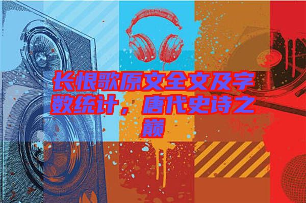 長恨歌原文全文及字?jǐn)?shù)統(tǒng)計(jì)，唐代史詩之巔