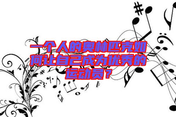 一個(gè)人的奧林匹克如何讓自己成為優(yōu)秀的運(yùn)動(dòng)員？