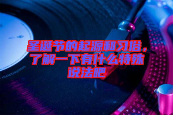 圣誕節(jié)的起源和習(xí)俗，了解一下有什么特殊說(shuō)法吧