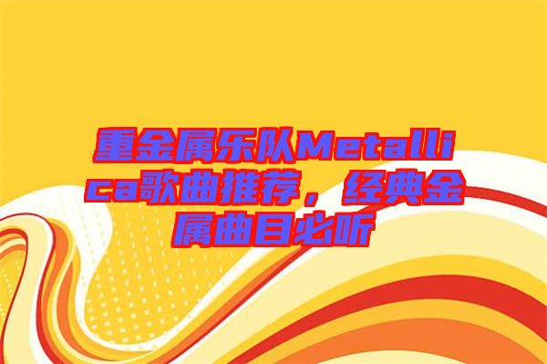 重金屬樂隊(duì)Metallica歌曲推薦，經(jīng)典金屬曲目必聽