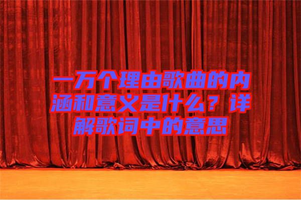 一萬個理由歌曲的內(nèi)涵和意義是什么？詳解歌詞中的意思