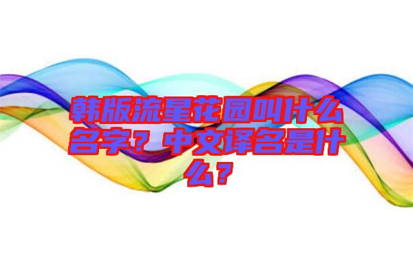 韓版流星花園叫什么名字？中文譯名是什么？