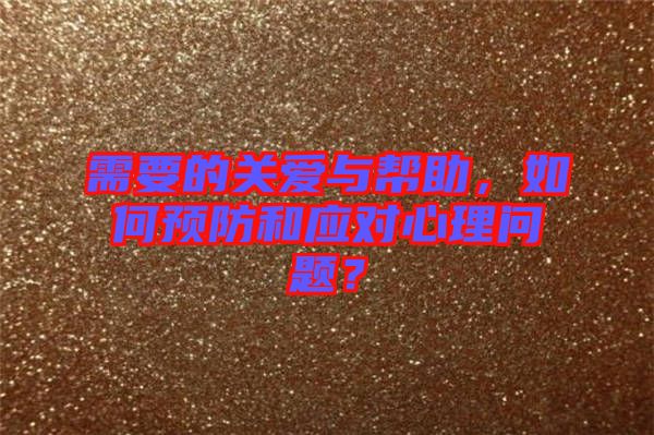 需要的關(guān)愛與幫助，如何預(yù)防和應(yīng)對(duì)心理問題？