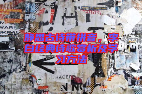 靜思古詩帶拼音，李白經(jīng)典詩歌賞析及學(xué)習(xí)方法