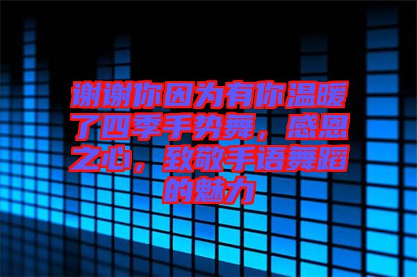 謝謝你因?yàn)橛心銣嘏怂募臼謩?shì)舞，感恩之心，致敬手語(yǔ)舞蹈的魅力