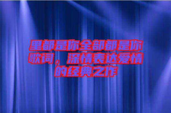 里都是你全部都是你歌詞，深情表達(dá)愛情的經(jīng)典之作
