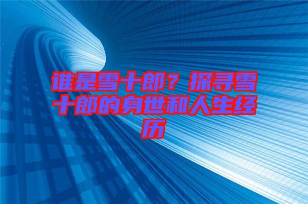 誰是雪十郎？探尋雪十郎的身世和人生經歷