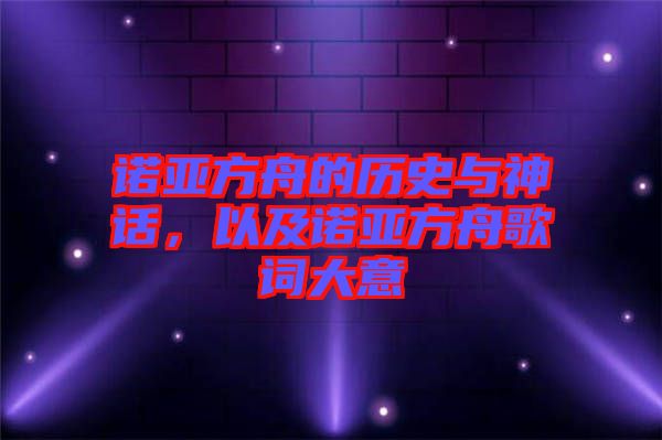 諾亞方舟的歷史與神話，以及諾亞方舟歌詞大意