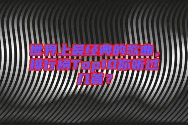 世界上最經(jīng)典的歌曲，排行榜Top10你聽(tīng)過(guò)幾首？