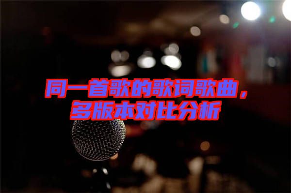 同一首歌的歌詞歌曲，多版本對(duì)比分析