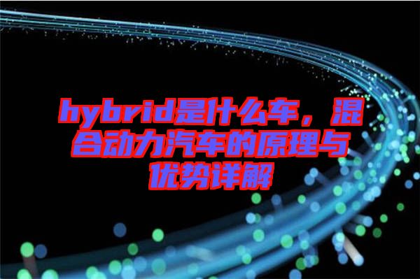 hybrid是什么車，混合動力汽車的原理與優(yōu)勢詳解
