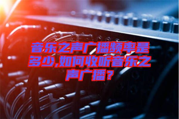 音樂之聲廣播頻率是多少,如何收聽音樂之聲廣播？