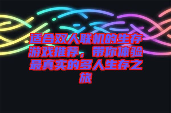 適合雙人聯(lián)機(jī)的生存游戲推薦，帶你體驗最真實的多人生存之旅