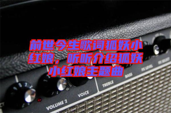 前世今生歌詞狐妖小紅娘，聽聽介紹狐妖小紅娘主題曲