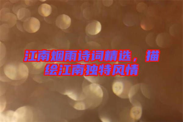 江南煙雨詩詞精選，描繪江南獨(dú)特風(fēng)情