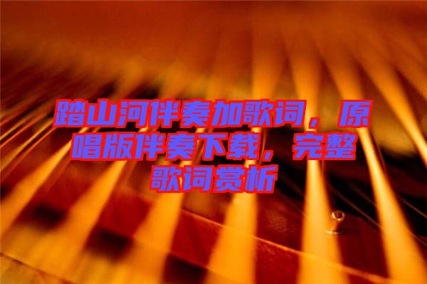 踏山河伴奏加歌詞，原唱版伴奏下載，完整歌詞賞析