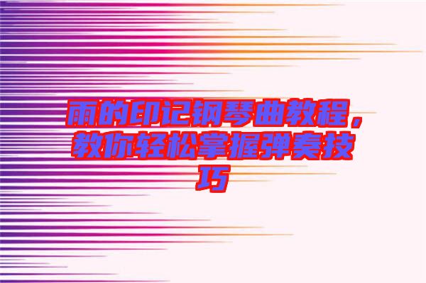 雨的印記鋼琴曲教程，教你輕松掌握彈奏技巧
