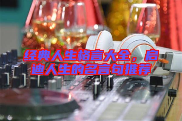 經(jīng)典人生格言大全，啟迪人生的名言句推薦