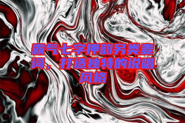 霸氣七字押韻另類麥詞，打造獨(dú)特的說(shuō)唱風(fēng)格