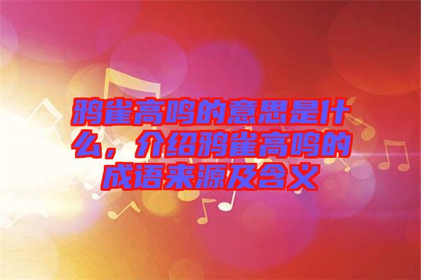 鴉雀高鳴的意思是什么，介紹鴉雀高鳴的成語來源及含義