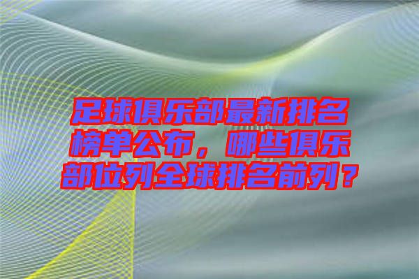 足球俱樂部最新排名榜單公布，哪些俱樂部位列全球排名前列？